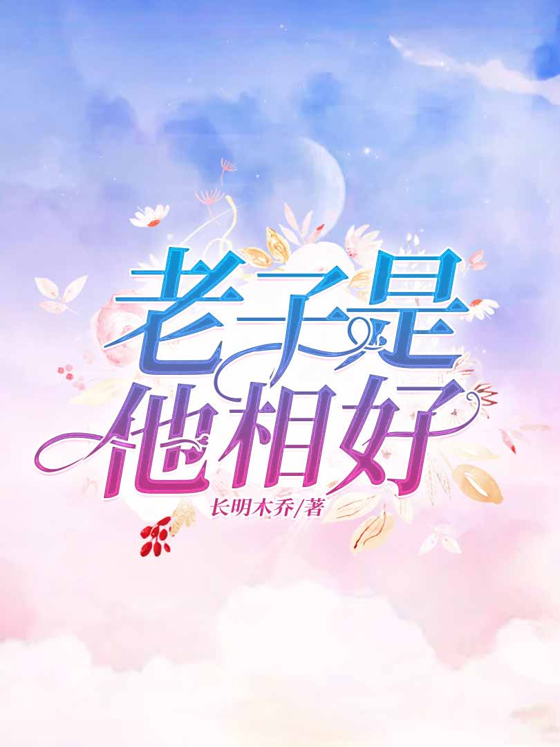 老子是他相好最新章节(长明木乔,老子是他相好无